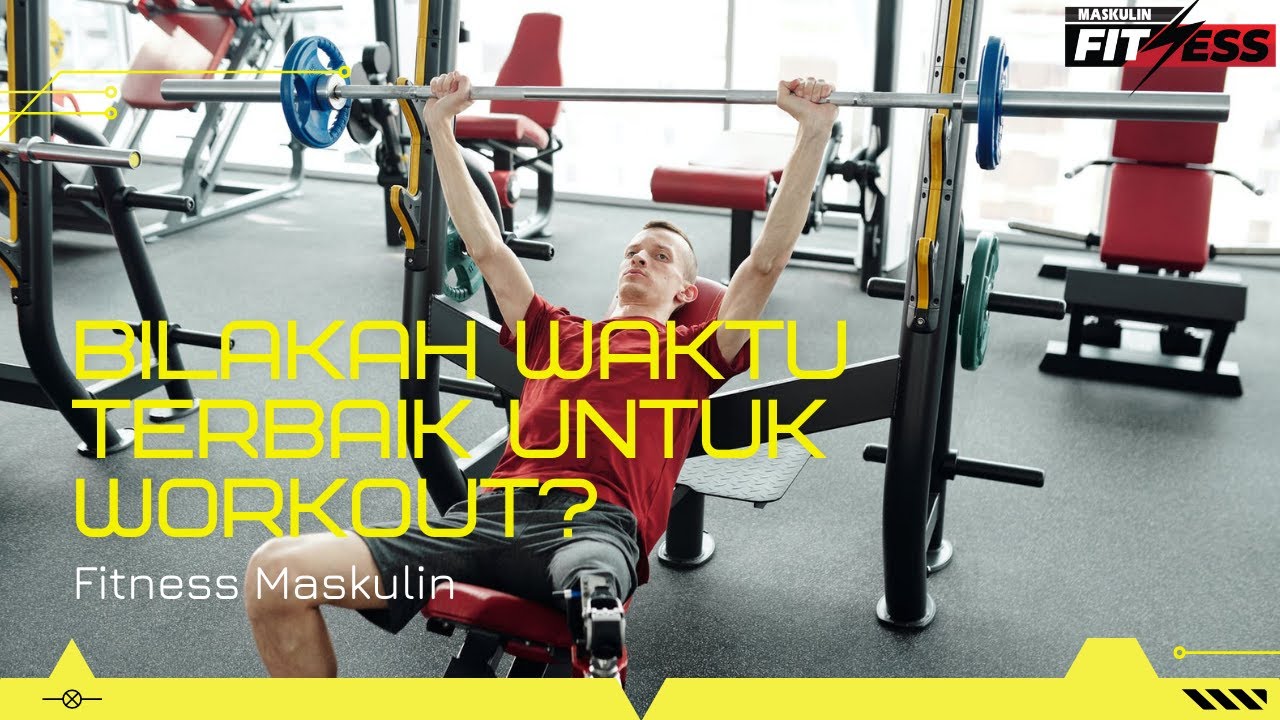 Fitness Maskulin : Bila Waktu Terbaik Untuk Workout?