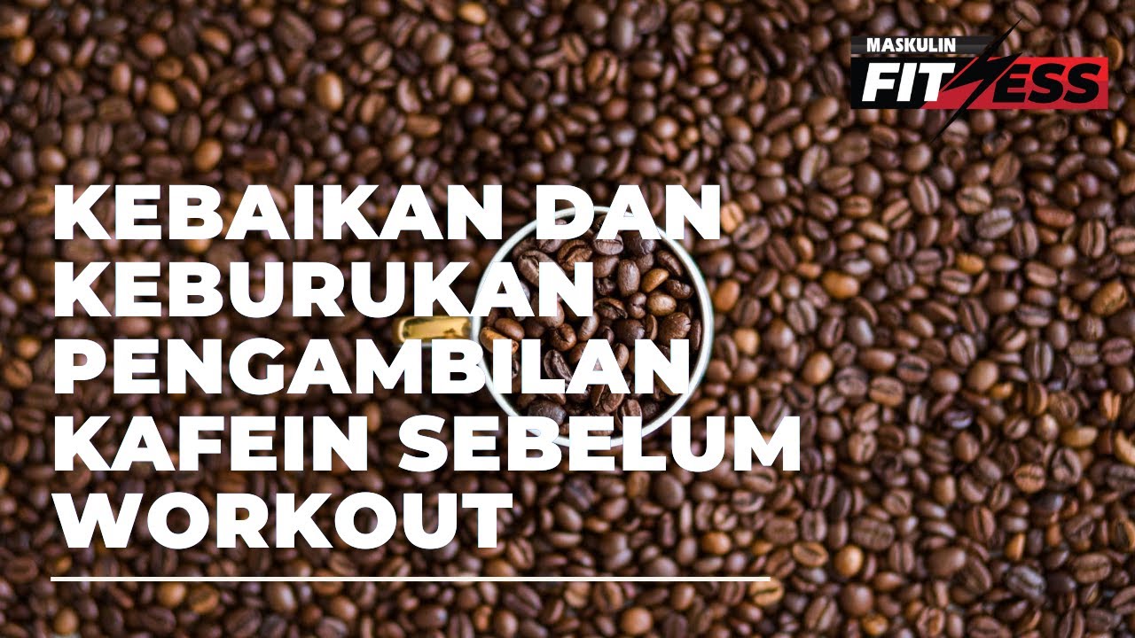 Fitness Maskulin : Kebaikan Dan Keburukan Pengambilan Kafein Sebelum Workout