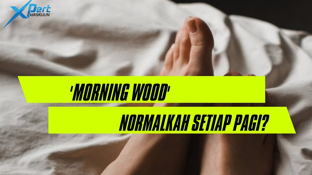 XPERT MASKULIN : 'MORNING WOOD' NORMAL KE SETIAP PAGI BEGINI?