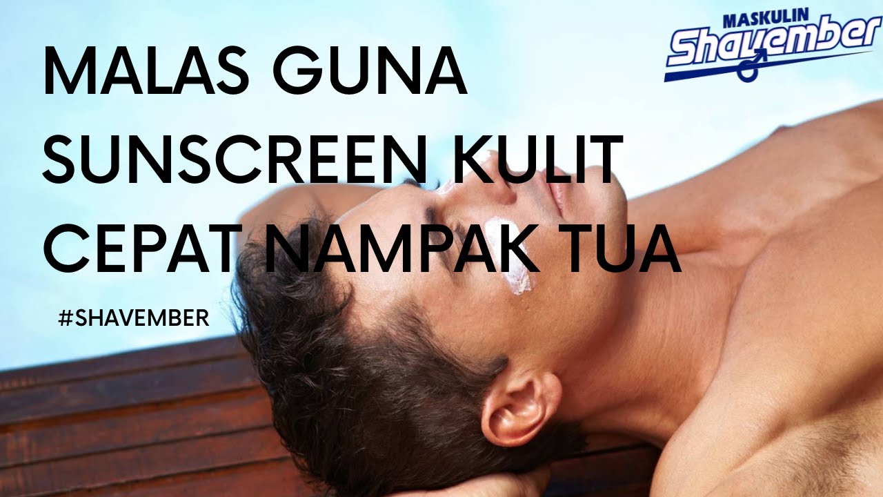 Maskulin Shavember : Malas Pakai Sunscreen Kulit Cepat Nampak Tua