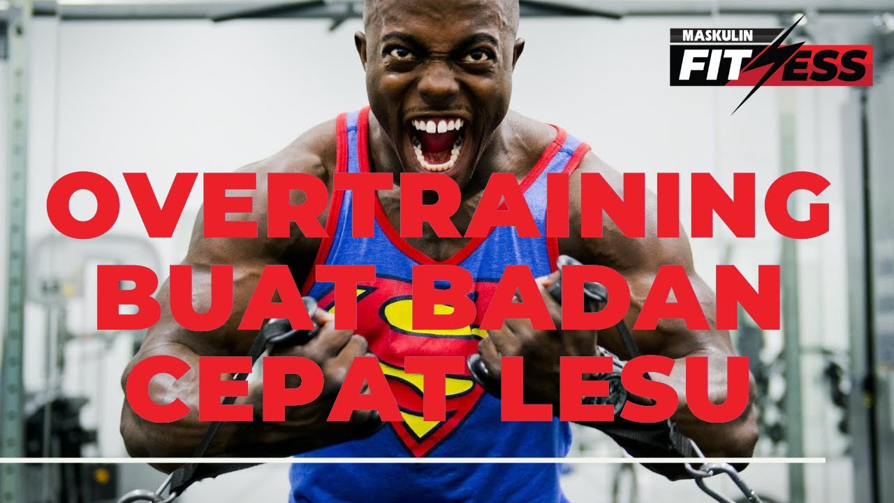 Fitness Maskulin : Overtraining Buat Badan Cepat Lesu